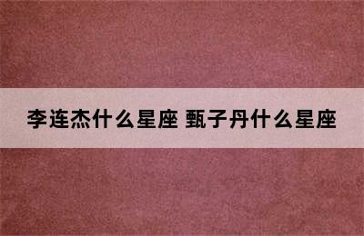 李连杰什么星座 甄子丹什么星座